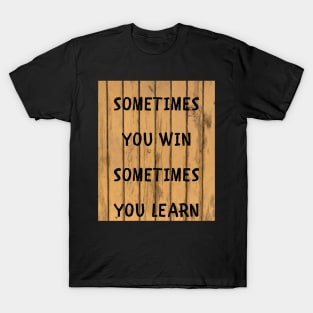 Sometimes you win sometimes you learn T-Shirt